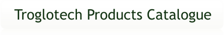 Troglotech Products Catalogue